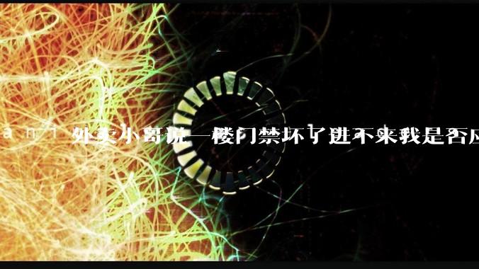 外卖小哥说一楼门禁坏了进不来我是否应该下楼去取?