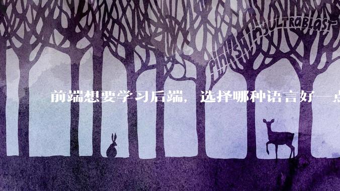 前端想要学习后端，选择哪种语言好一点？