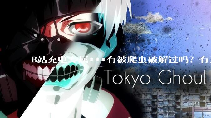 B站充电专属***有被爬虫破解过吗？有无解析工具？